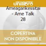 Ameagarikessitai - Ame Talk 28 cd