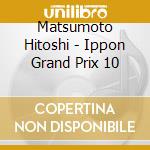 Matsumoto Hitoshi - Ippon Grand Prix 10 cd