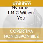 Myname - I.M.G-Without You- cd