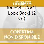 Nmb48 - Don'T Look Back! (2 Cd) cd