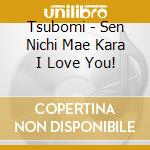 Tsubomi - Sen Nichi Mae Kara I Love You! cd musicale di Tsubomi