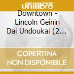 Downtown - Lincoln Geinin Dai Undoukai (2 Cd) cd