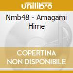 Nmb48 - Amagami Hime cd musicale di Nmb48