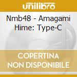 Nmb48 - Amagami Hime: Type-C cd