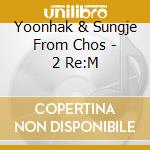 Yoonhak & Sungje From Chos - 2 Re:M cd musicale di Yoonhak & Sungje From Chos