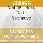 Nmb48 - Boku Datte Naichauyo cd