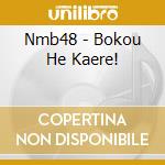 Nmb48 - Bokou He Kaere! cd musicale di Nmb48
