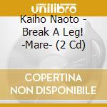 Kaiho Naoto - Break A Leg! -Mare- (2 Cd) cd musicale