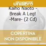 Kaiho Naoto - Break A Leg! -Mare- (2 Cd) cd