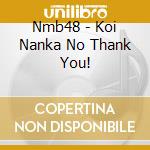 Nmb48 - Koi Nanka No Thank You! cd