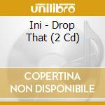 Ini - Drop That (2 Cd) cd