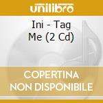 Ini - Tag Me (2 Cd) cd