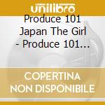 Produce 101 Japan The Girl - Produce 101 Japan The Girls cd