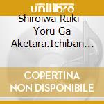 Shiroiwa Ruki - Yoru Ga Aketara.Ichiban Ni Kimi Ni Aini Iku Special Edition (2 Blu-Ray) cd