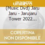 (Music Dvd) Jaru Jaru - Jarujaru Tower 2022 -Aigachuu-Jarujaru No Nijara cd