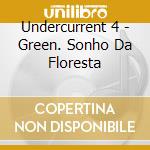 Undercurrent 4 - Green. Sonho Da Floresta cd