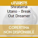 Shiratama Utano - Break Out Dreamer cd