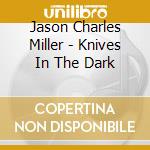Jason Charles Miller - Knives In The Dark cd