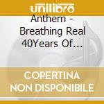 Anthem - Breathing Real 40Years Of Anthem [4 Cd Set] cd