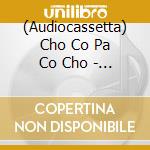 (Audiocassetta) Cho Co Pa Co Cho - Tradition cd