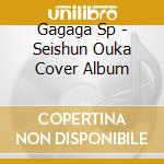 Gagaga Sp - Seishun Ouka Cover Album cd