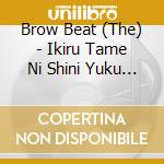 Brow Beat (The) - Ikiru Tame Ni Shini Yuku Noka.Shi Ni Yuku Tame Ni Ikiru Noka.Dare No Tame Ni.Nan (Cd + Dvd) cd