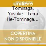 Tominaga, Yusuke - Terra He-Tominaga Yusuke Yojigen Wo Utau- cd musicale di Tominaga, Yusuke