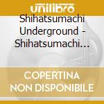 Shihatsumachi Underground - Shihatsumachi Underground cd musicale di Shihatsumachi Underground