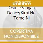 Osu - Gangan Dance/Kimi No Tame Ni cd musicale di Osu