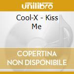 Cool-X - Kiss Me cd musicale