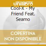 Cool-X - My Friend Feat. Seamo cd musicale