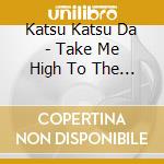 Katsu Katsu Da - Take Me High To The Top cd