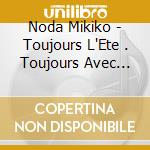 Noda Mikiko - Toujours L'Ete . Toujours Avec Toi-Itsumo Natsu.Itsumo Anata To cd