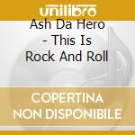 Ash Da Hero - This Is Rock And Roll cd