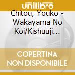 Chitou, Youko - Wakayama No Koi/Kishuuji Monogatari cd