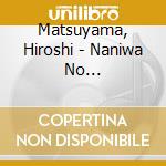Matsuyama, Hiroshi - Naniwa No Soubashi/Naniwa No Akindo cd musicale di Matsuyama, Hiroshi