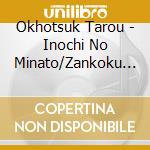Okhotsuk Tarou - Inochi No Minato/Zankoku Wo Matte Kudasai/Kono Koi Dake Ha Tsurete Yuku cd