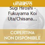 Sugi Hiroshi - Fukuyama Koi Uta/Chiisana Club cd