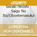 Sezaki Hiroshi - Saigo No Ito/Oboetemasuka cd