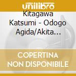 Kitagawa Katsumi - Odogo Agida/Akita Donpan cd