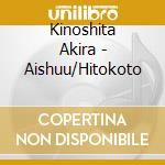 Kinoshita Akira - Aishuu/Hitokoto cd