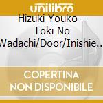 Hizuki Youko - Toki No Wadachi/Door/Inishie No Koiuta cd musicale