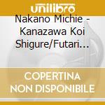 Nakano Michie - Kanazawa Koi Shigure/Futari No Koyomi cd