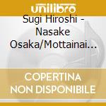 Sugi Hiroshi - Nasake Osaka/Mottainai Hodo Ii Onna/Fukuyama Koi Uta-New Version cd