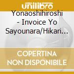 Yonaoshihiroshi - Invoice Yo Sayounara/Hikari Ni Dakarete cd