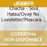Chacha - Soul Hatsu/Oyaji No Loveletter/Mascara Rainy Night cd