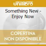 Somethiing New - Enjoy Now cd