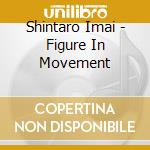 Shintaro Imai - Figure In Movement cd