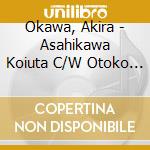 Okawa, Akira - Asahikawa Koiuta C/W Otoko No Akari cd
