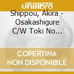 Shippou, Akira - Osakashigure C/W Toki No Nagareuta cd
